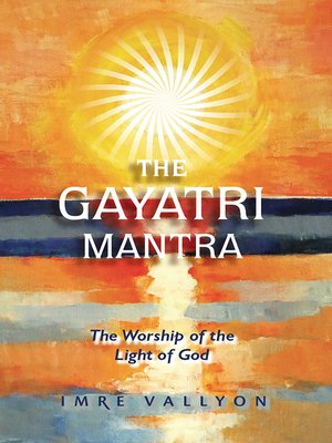 cover image of The Gayatri Mantra: the Worship of the Light of God